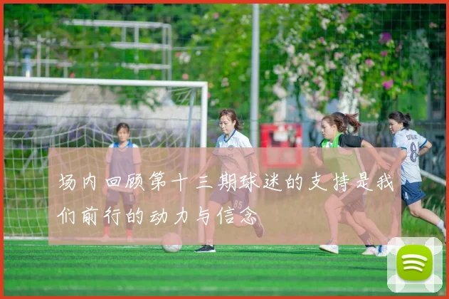 场内回顾第十三期球迷的支持是我们前行的动力与信念