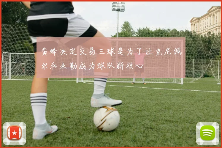 黄蜂决定交易三球是为了让克尼佩尔和米勒成为球队新核心